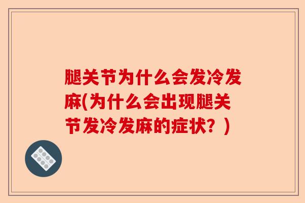 腿关节为什么会发冷发麻(为什么会出现腿关节发冷发麻的症状？)-第1张图片-关节保镖