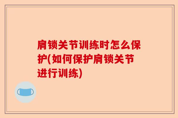 肩锁关节训练时怎么保护(如何保护肩锁关节进行训练)-第1张图片-关节保镖