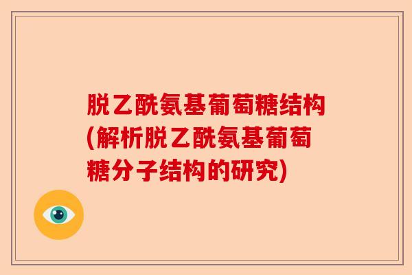 脱乙酰氨基葡萄糖结构(解析脱乙酰氨基葡萄糖分子结构的研究)-第1张图片-关节保镖