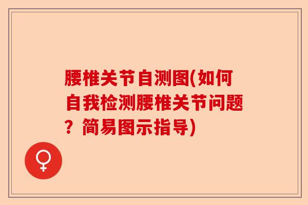腰椎关节自测图(如何自我检测腰椎关节问题？简易图示指导)-第1张图片-关节保镖