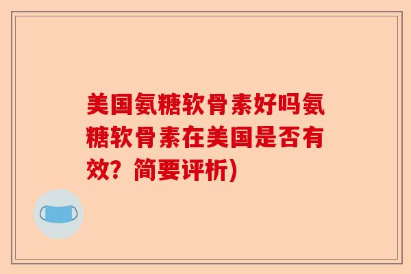 美国氨糖软骨素好吗氨糖软骨素在美国是否有效？简要评析)-第1张图片-关节保镖