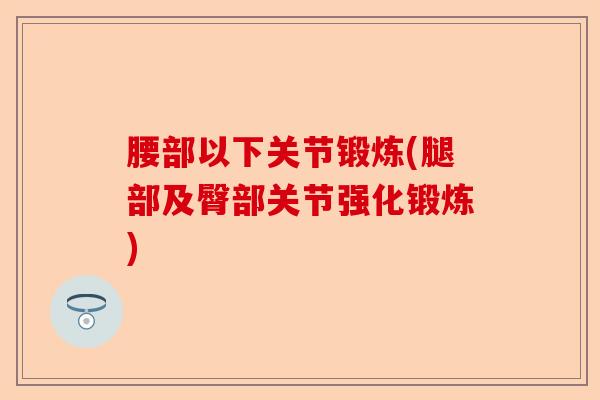 腰部以下关节锻炼(腿部及臀部关节强化锻炼)-第1张图片-关节保镖
