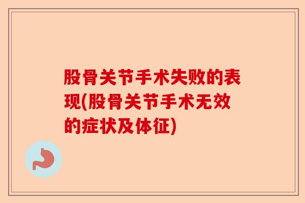 股骨关节手术失败的表现(股骨关节手术无效的症状及体征)-第1张图片-关节保镖