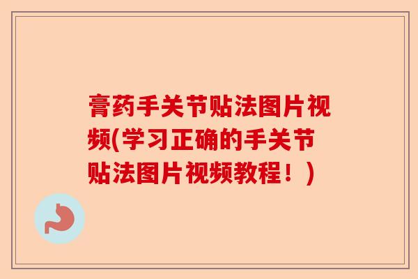 膏药手关节贴法图片视频(学习正确的手关节贴法图片视频教程！)-第1张图片-关节保镖