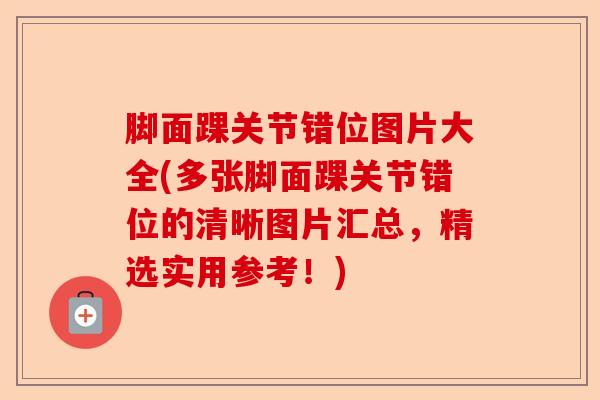 脚面踝关节错位图片大全(多张脚面踝关节错位的清晰图片汇总，精选实用参考！)-第1张图片-关节保镖