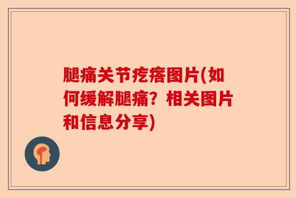 腿痛关节疙瘩图片(如何缓解腿痛？相关图片和信息分享)