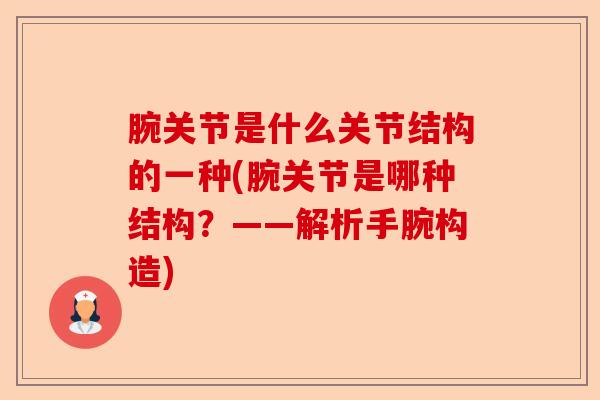 腕关节是什么关节结构的一种(腕关节是哪种结构？——解析手腕构造)