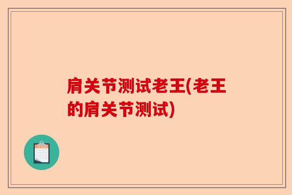 肩关节测试老王(老王的肩关节测试)