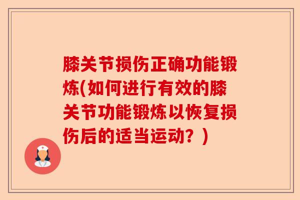 膝关节损伤正确功能锻炼(如何进行有效的膝关节功能锻炼以恢复损伤后的适当运动？)