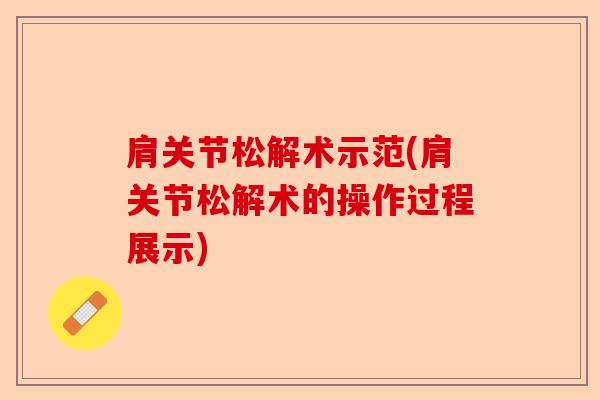 肩关节松解术示范(肩关节松解术的操作过程展示)