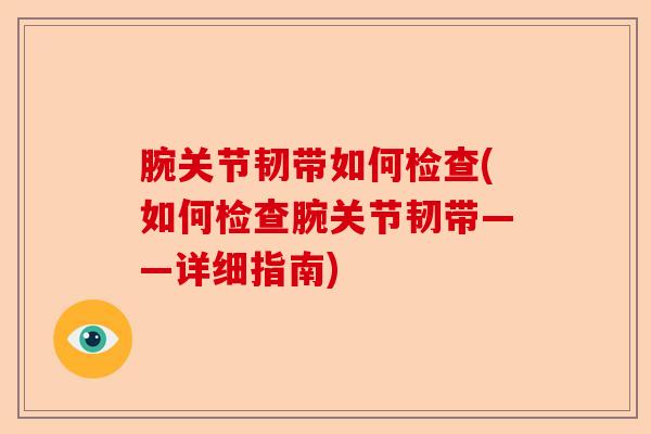 腕关节韧带如何检查(如何检查腕关节韧带——详细指南)