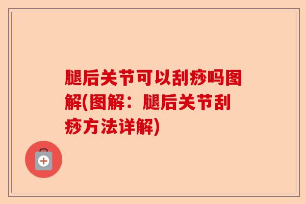 腿后关节可以刮痧吗图解(图解：腿后关节刮痧方法详解)-第1张图片-关节保镖