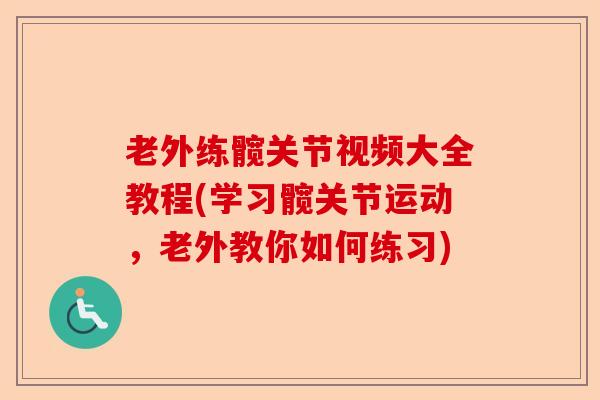 老外练髋关节视频大全教程(学习髋关节运动，老外教你如何练习)-第1张图片-关节保镖
