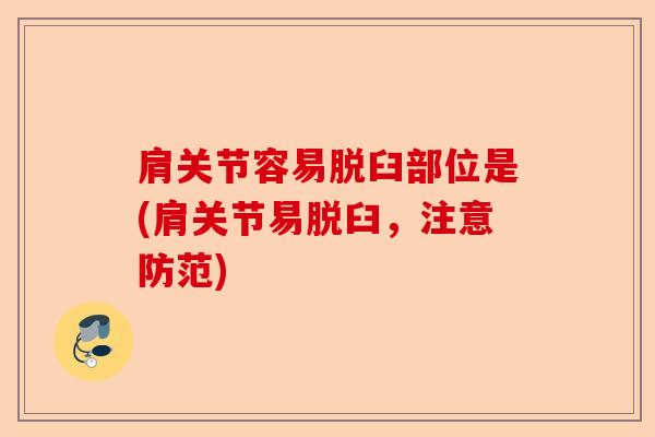 肩关节容易脱臼部位是(肩关节易脱臼，注意防范)-第1张图片-关节保镖