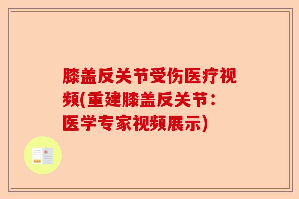 膝盖反关节受伤医疗视频(重建膝盖反关节：医学专家视频展示)-第1张图片-关节保镖