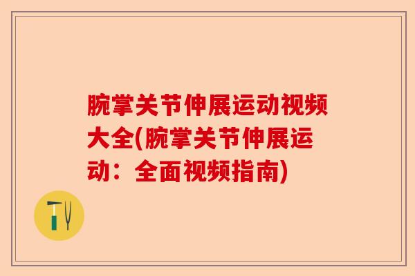 腕掌关节伸展运动视频大全(腕掌关节伸展运动：全面视频指南)-第1张图片-关节保镖