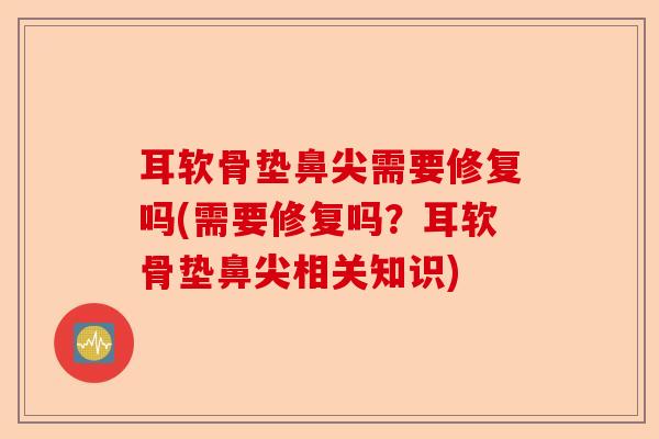 耳软骨垫鼻尖需要修复吗(需要修复吗？耳软骨垫鼻尖相关知识)-第1张图片-关节保镖