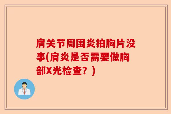 肩关节周围炎拍胸片没事(肩炎是否需要做胸部X光检查？)-第1张图片-关节保镖