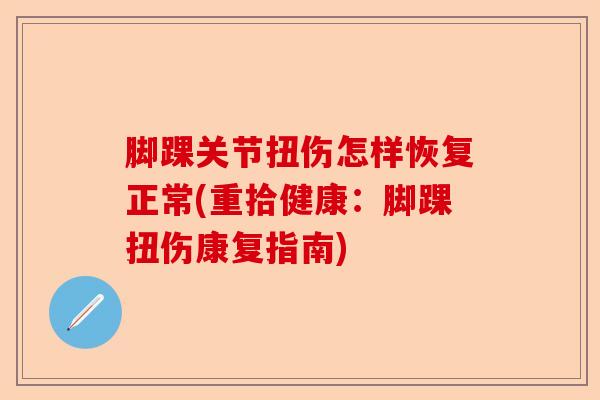 脚踝关节扭伤怎样恢复正常(重拾健康：脚踝扭伤康复指南)-第1张图片-关节保镖