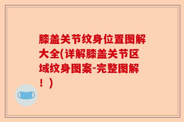 膝盖关节纹身位置图解大全(详解膝盖关节区域纹身图案-完整图解！)-第1张图片-关节保镖