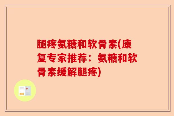 腿疼氨糖和软骨素(康复专家推荐：氨糖和软骨素缓解腿疼)-第1张图片-关节保镖