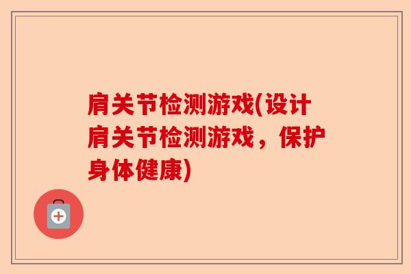 肩关节检测游戏(设计肩关节检测游戏，保护身体健康)-第1张图片-关节保镖