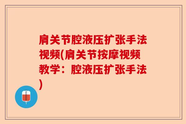 肩关节腔液压扩张手法视频(肩关节按摩视频教学：腔液压扩张手法)-第1张图片-关节保镖