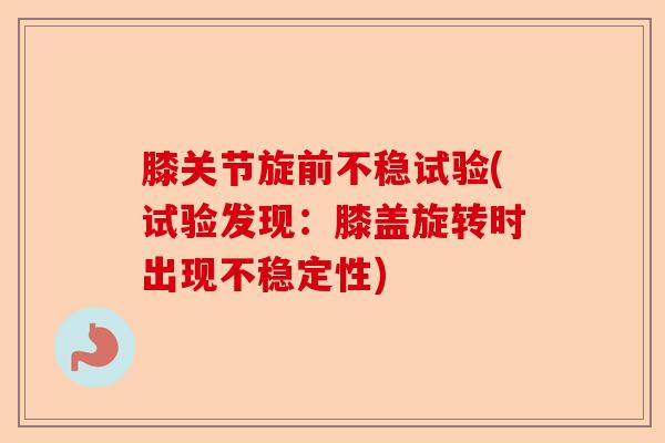 膝关节旋前不稳试验(试验发现：膝盖旋转时出现不稳定性)-第1张图片-关节保镖