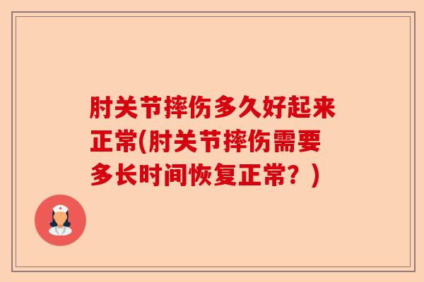 肘关节摔伤多久好起来正常(肘关节摔伤需要多长时间恢复正常？)-第1张图片-关节保镖