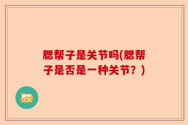 腮帮子是关节吗(腮帮子是否是一种关节？)-第1张图片-关节保镖