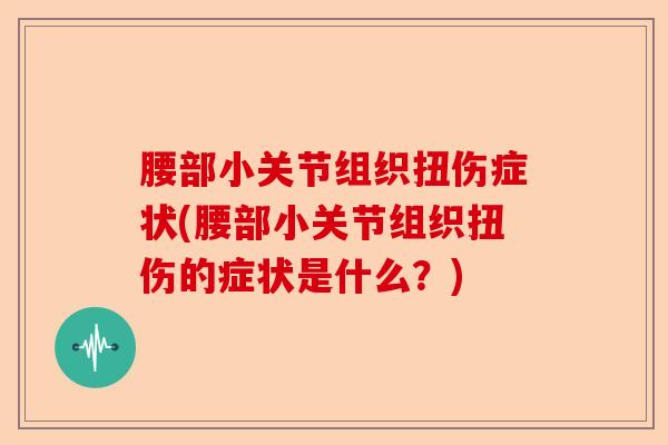 腰部小关节组织扭伤症状(腰部小关节组织扭伤的症状是什么？)-第1张图片-关节保镖