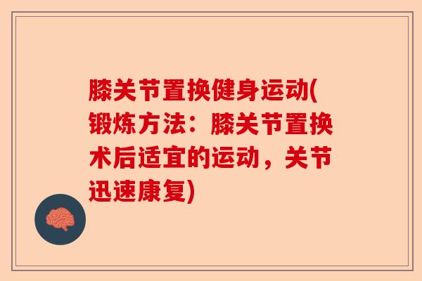 膝关节置换健身运动(锻炼方法：膝关节置换术后适宜的运动，关节迅速康复)-第1张图片-关节保镖