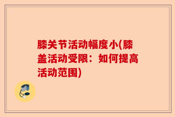 膝关节活动幅度小(膝盖活动受限：如何提高活动范围)-第1张图片-关节保镖