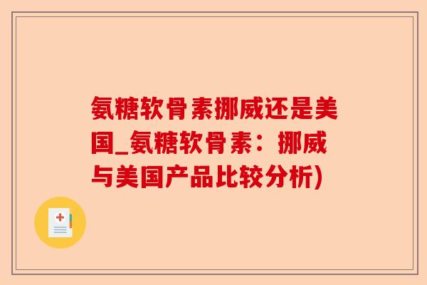 氨糖软骨素挪威还是美国_氨糖软骨素：挪威与美国产品比较分析)-第1张图片-关节保镖