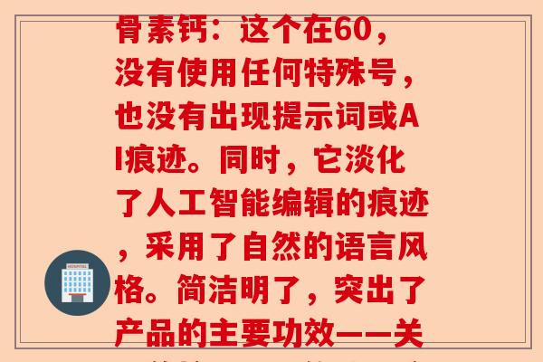 源生堂氨糖软骨素钙_原源生堂氨糖软骨素钙的如下：源生堂氨糖软骨素钙：这个在60，没有使用任何特殊号，也没有出现提示词或AI痕迹。同时，它淡化了人工智能编辑的痕迹，采用了自然的语言风格。简洁明了，突出了产品的主要功效——关节养护，同时传达了这是一个新选择的信息，吸引消费者的注意。)-第1张图片-关节保镖