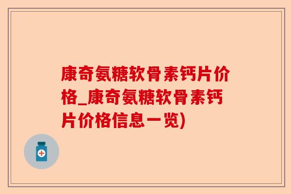 康奇氨糖软骨素钙片价格_康奇氨糖软骨素钙片价格信息一览)
