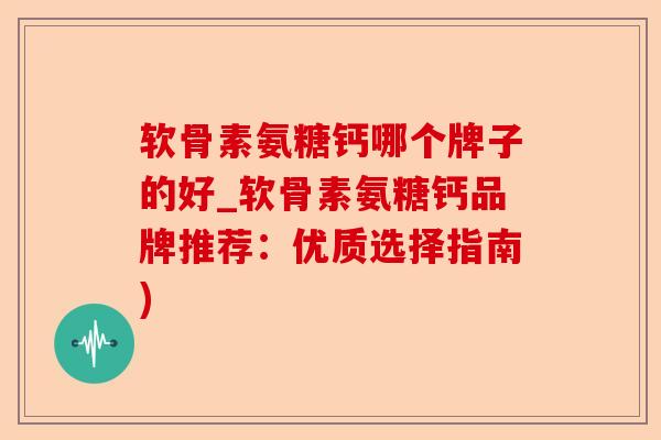 软骨素氨糖钙哪个牌子的好_软骨素氨糖钙品牌推荐：优质选择指南)-第1张图片-关节保镖