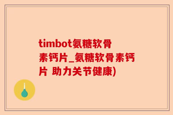 timbot氨糖软骨素钙片_氨糖软骨素钙片 助力关节健康)-第1张图片-关节保镖