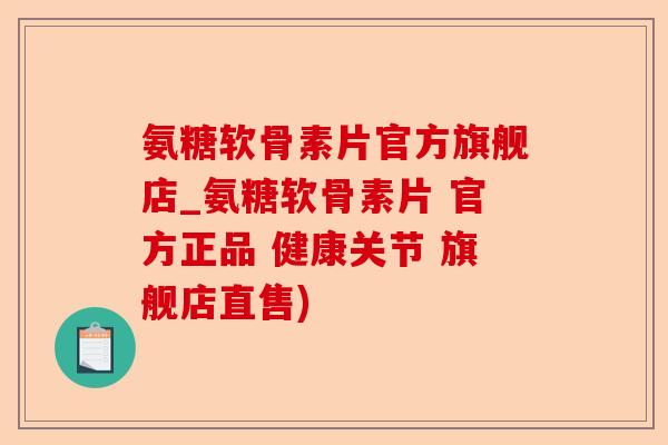 氨糖软骨素片官方旗舰店_氨糖软骨素片 官方正品 健康关节 旗舰店直售)-第1张图片-关节保镖