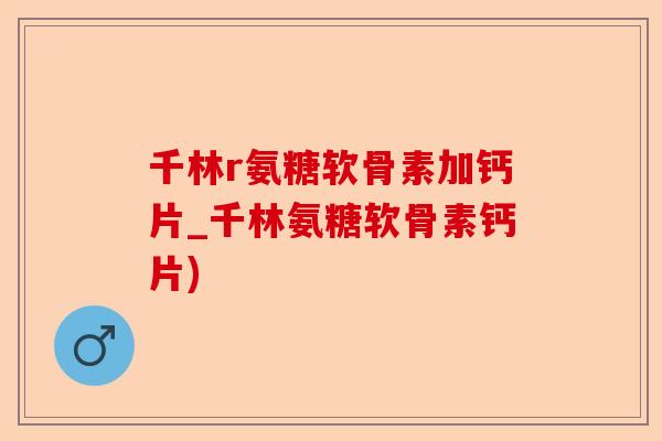 千林r氨糖软骨素加钙片_千林氨糖软骨素钙片)-第1张图片-关节保镖