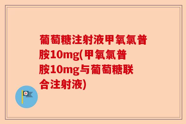 葡萄糖注射液甲氧氯普胺10mg(甲氧氯普胺10mg与葡萄糖联合注射液)-第1张图片-关节保镖