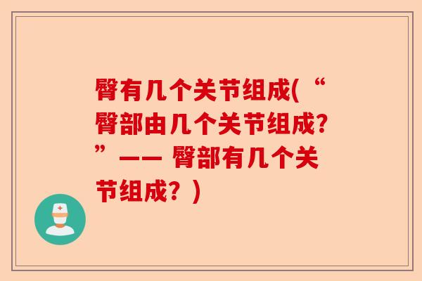 臀有几个关节组成(“臀部由几个关节组成？”—— 臀部有几个关节组成？)-第1张图片-关节保镖