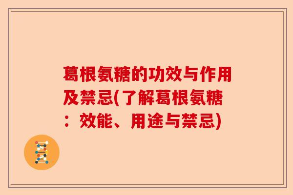 葛根氨糖的功效与作用及禁忌(了解葛根氨糖：效能、用途与禁忌)-第1张图片-关节保镖