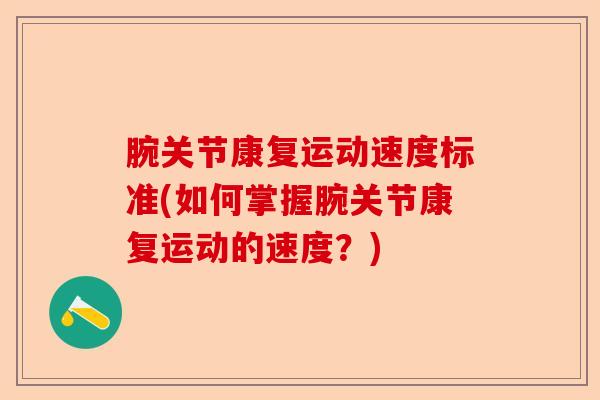 腕关节康复运动速度标准(如何掌握腕关节康复运动的速度？)-第1张图片-关节保镖