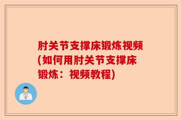 肘关节支撑床锻炼视频(如何用肘关节支撑床锻炼：视频教程)-第1张图片-关节保镖