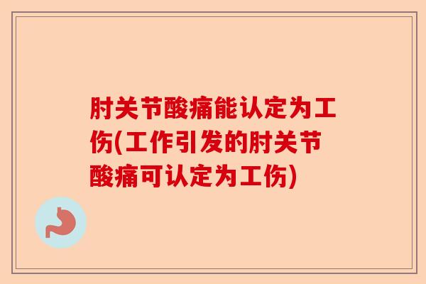 肘关节酸痛能认定为工伤(工作引发的肘关节酸痛可认定为工伤)-第1张图片-关节保镖