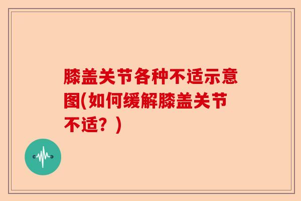 膝盖关节各种不适示意图(如何缓解膝盖关节不适？)-第1张图片-关节保镖