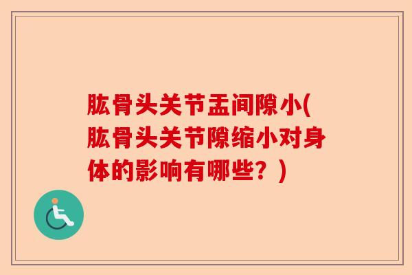 肱骨头关节盂间隙小(肱骨头关节隙缩小对身体的影响有哪些？)