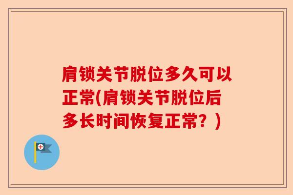 肩锁关节脱位多久可以正常(肩锁关节脱位后多长时间恢复正常？)-第1张图片-关节保镖