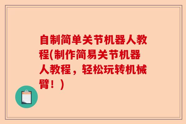 自制简单关节机器人教程(制作简易关节机器人教程，轻松玩转机械臂！)-第1张图片-关节保镖